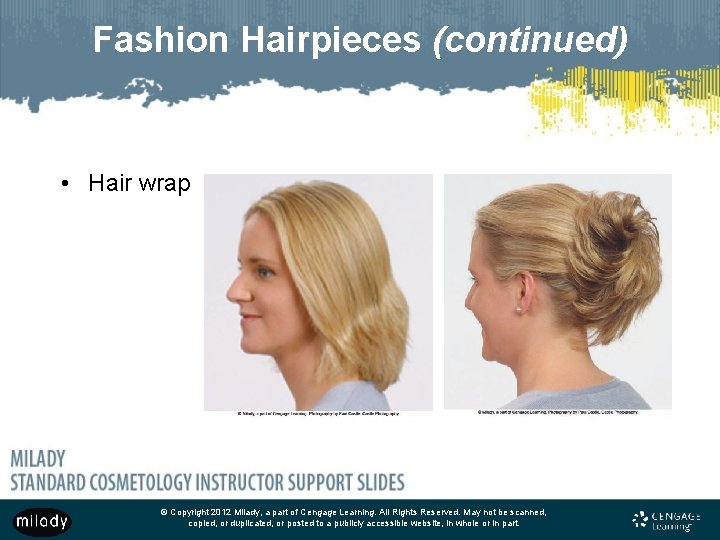 Fashion Hairpieces (continued) • Hair wrap © Copyright 2012 Milady, a part of Cengage