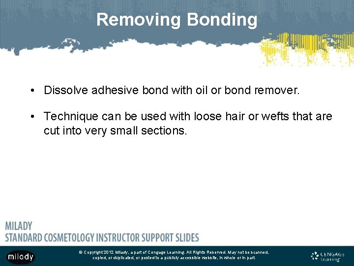 Removing Bonding • Dissolve adhesive bond with oil or bond remover. • Technique can
