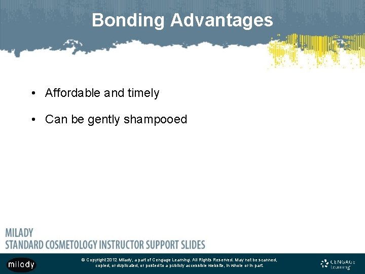 Bonding Advantages • Affordable and timely • Can be gently shampooed © Copyright 2012