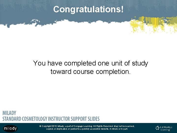 Congratulations! You have completed one unit of study toward course completion. © Copyright 2012