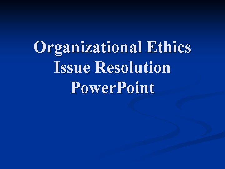 Organizational Ethics Issue Resolution Power. Point 
