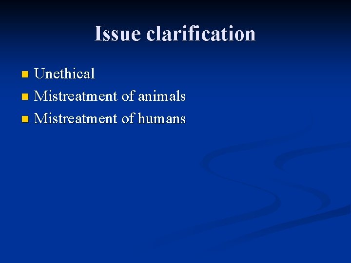 Issue clarification Unethical n Mistreatment of animals n Mistreatment of humans n 