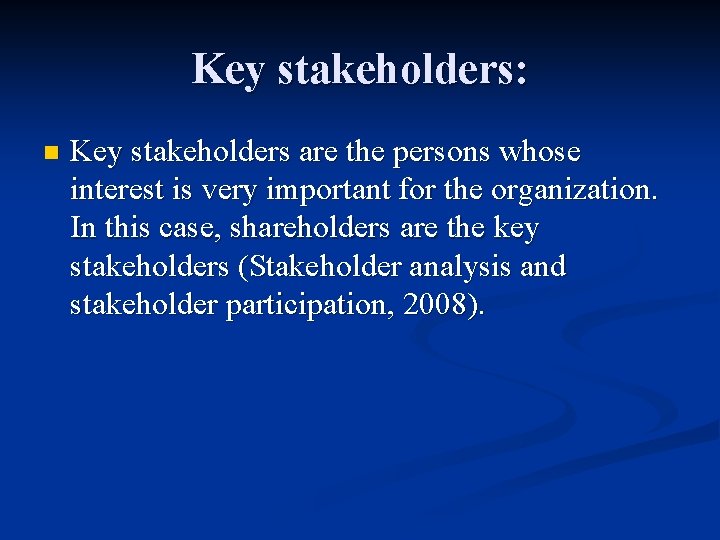 Key stakeholders: n Key stakeholders are the persons whose interest is very important for