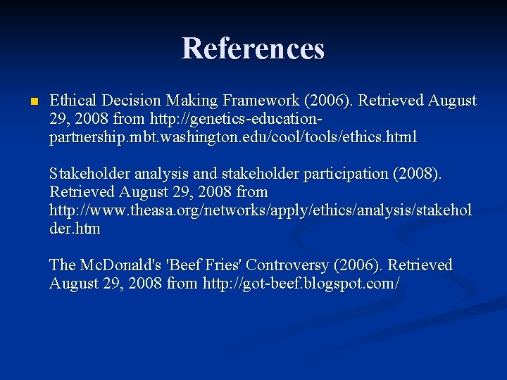 References n Ethical Decision Making Framework (2006). Retrieved August 29, 2008 from http: //genetics-educationpartnership.