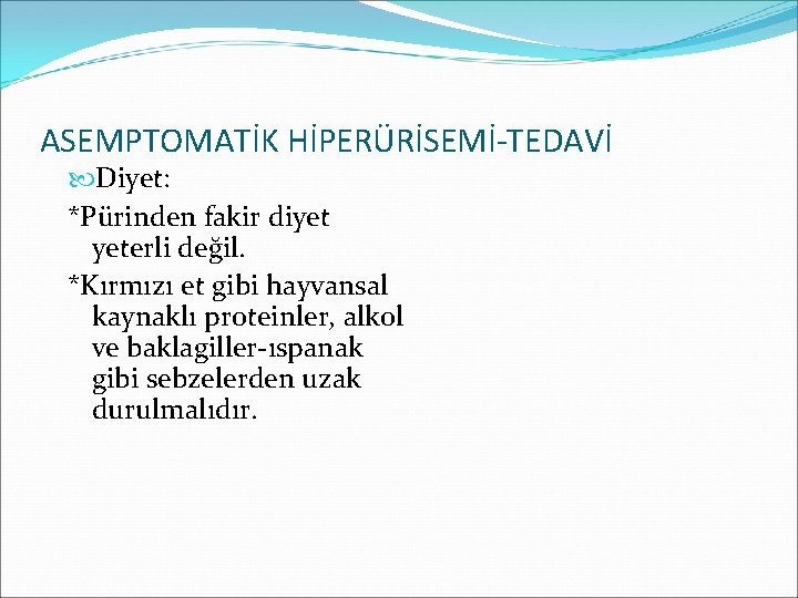 ASEMPTOMATİK HİPERÜRİSEMİ-TEDAVİ Diyet: *Pürinden fakir diyet yeterli değil. *Kırmızı et gibi hayvansal kaynaklı proteinler,