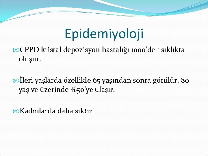 Epidemiyoloji CPPD kristal depozisyon hastalığı 1000’de 1 sıklıkta oluşur. İleri yaşlarda özellikle 65 yaşından