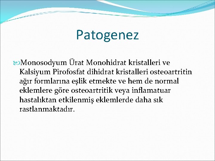 Patogenez Monosodyum Ürat Monohidrat kristalleri ve Kalsiyum Pirofosfat dihidrat kristalleri osteoartritin ağır formlarına eşlik