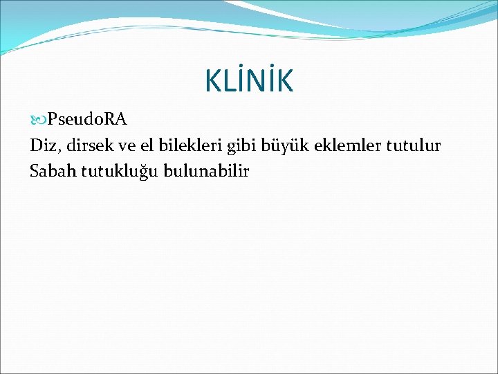 KLİNİK Pseudo. RA Diz, dirsek ve el bilekleri gibi büyük eklemler tutulur Sabah tutukluğu