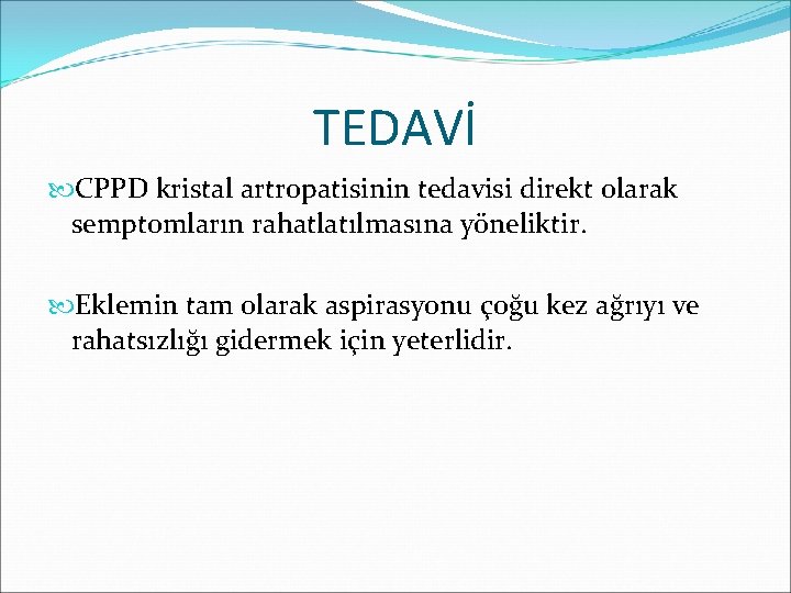 TEDAVİ CPPD kristal artropatisinin tedavisi direkt olarak semptomların rahatlatılmasına yöneliktir. Eklemin tam olarak aspirasyonu