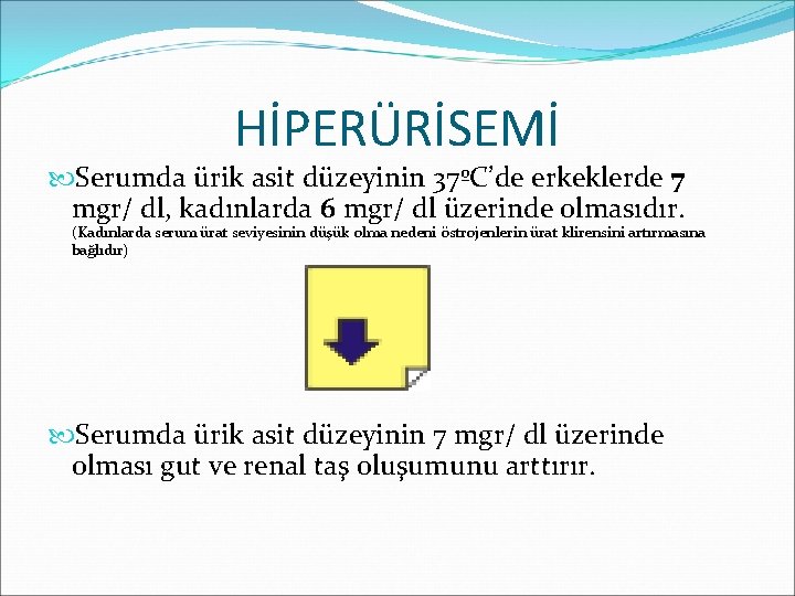 HİPERÜRİSEMİ Serumda ürik asit düzeyinin 37ºC’de erkeklerde 7 mgr/ dl, kadınlarda 6 mgr/ dl