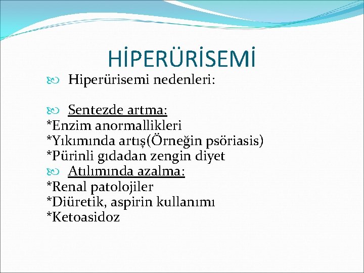 HİPERÜRİSEMİ Hiperürisemi nedenleri: Sentezde artma: *Enzim anormallikleri *Yıkımında artış(Örneğin psöriasis) *Pürinli gıdadan zengin diyet