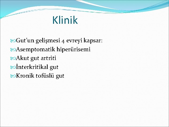 Klinik Gut’un gelişmesi 4 evreyi kapsar: Asemptomatik hiperürisemi Akut gut artriti İnterkritikal gut Kronik