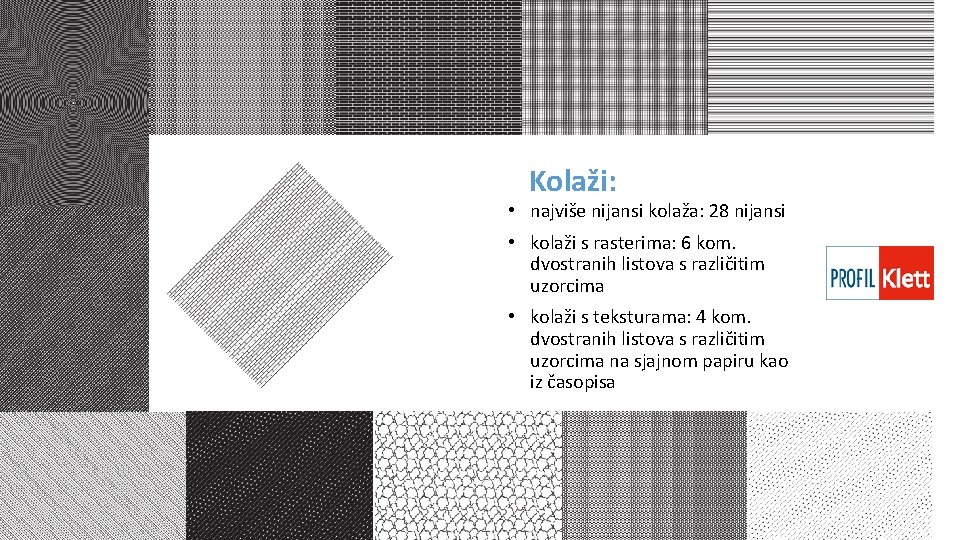 Kolaži: • najviše nijansi kolaža: 28 nijansi • kolaži s rasterima: 6 kom. dvostranih Kolaži: • najviše nijansi kolaža: 28 nijansi • kolaži s rasterima: 6 kom. dvostranih