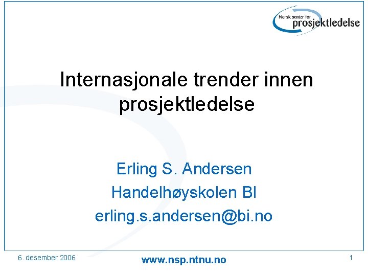 Internasjonale trender innen prosjektledelse Erling S. Andersen Handelhøyskolen BI erling. s. andersen@bi. no 6.