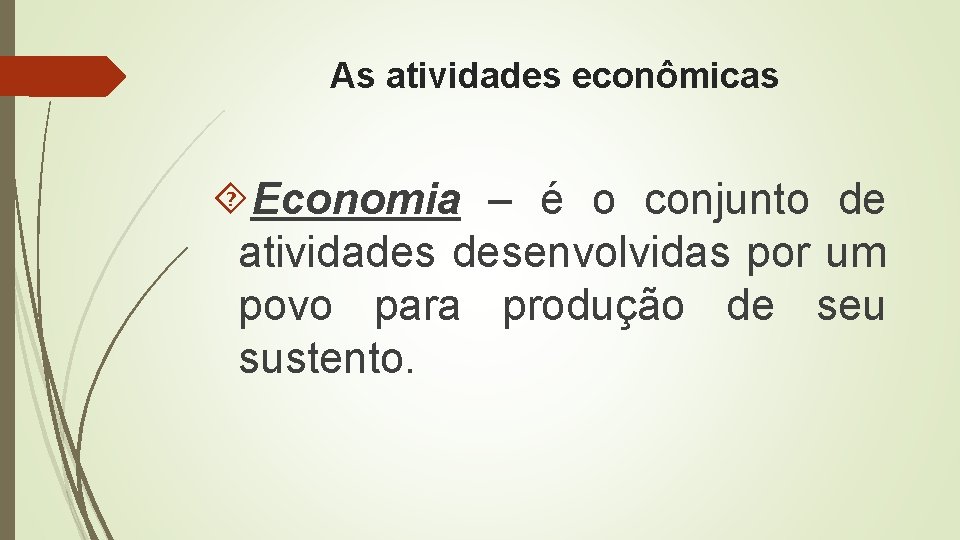 As atividades econômicas Economia – é o conjunto de atividades desenvolvidas por um povo