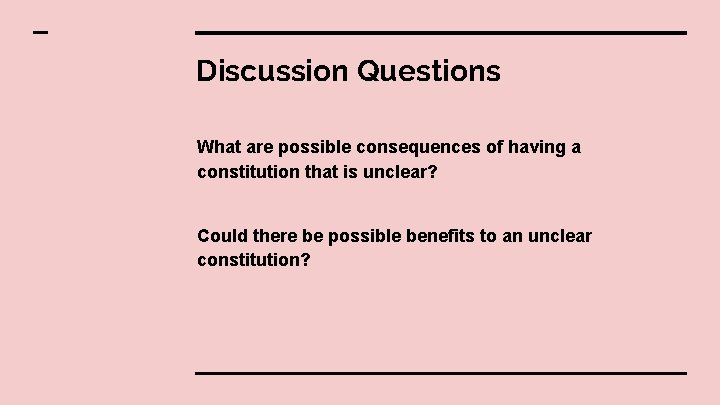 Discussion Questions What are possible consequences of having a constitution that is unclear? Could