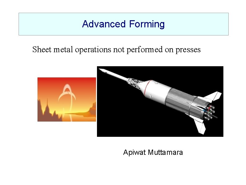 Advanced Forming Sheet metal operations not performed on presses Apiwat Muttamara 