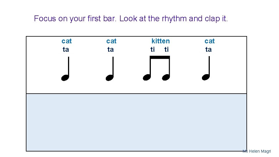 Focus on your first bar. Look at the rhythm and clap it. cat ta
