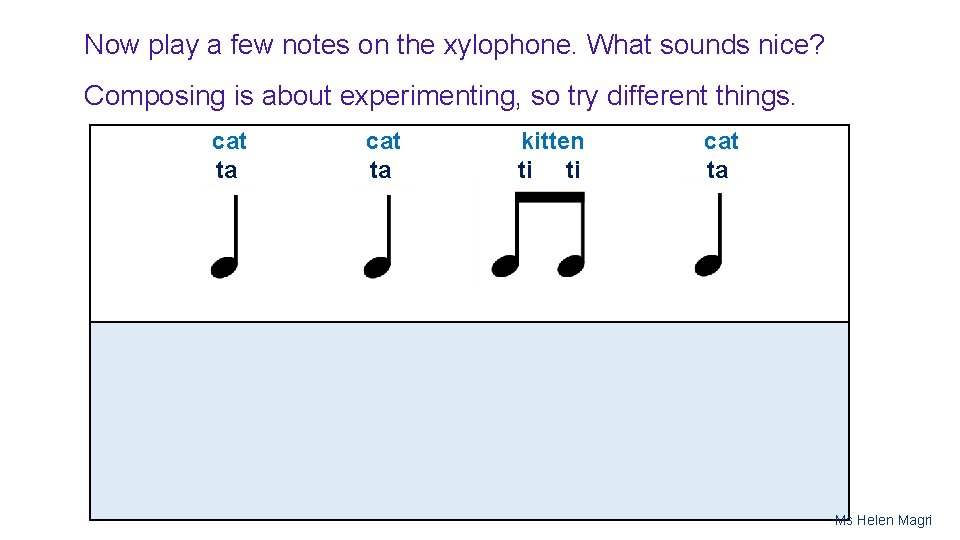 Now play a few notes on the xylophone. What sounds nice? Composing is about