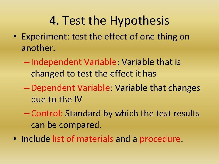4. Test the Hypothesis • Experiment: test the effect of one thing on another.
