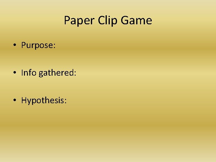 Paper Clip Game • Purpose: • Info gathered: • Hypothesis: 