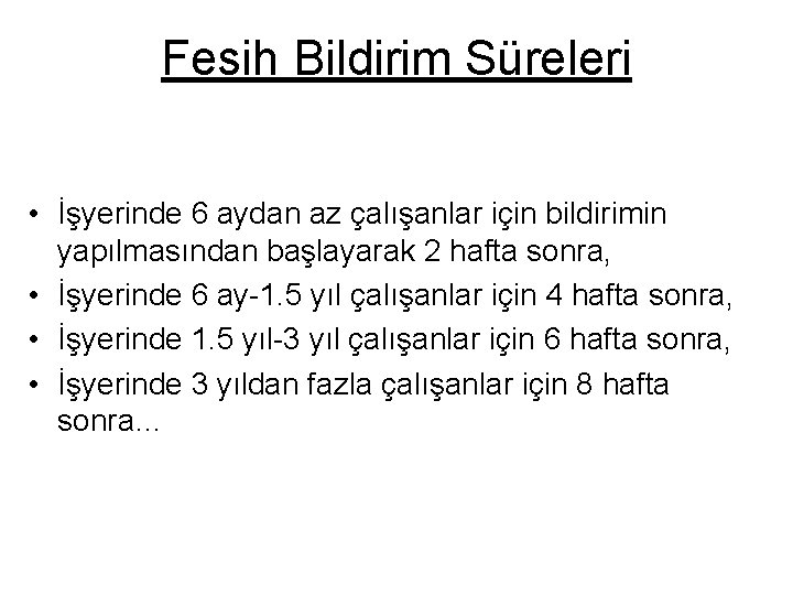 Fesih Bildirim Süreleri • İşyerinde 6 aydan az çalışanlar için bildirimin yapılmasından başlayarak 2