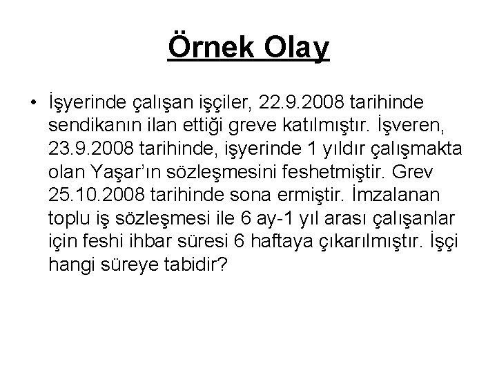 Örnek Olay • İşyerinde çalışan işçiler, 22. 9. 2008 tarihinde sendikanın ilan ettiği greve