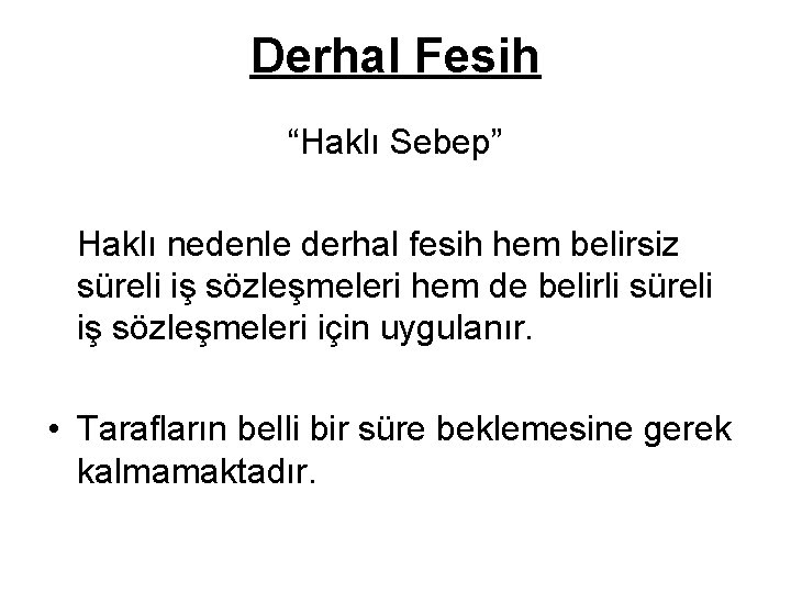 Derhal Fesih “Haklı Sebep” Haklı nedenle derhal fesih hem belirsiz süreli iş sözleşmeleri hem