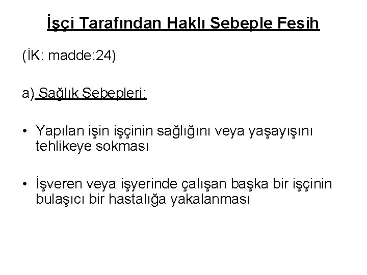 İşçi Tarafından Haklı Sebeple Fesih (İK: madde: 24) a) Sağlık Sebepleri: • Yapılan işin