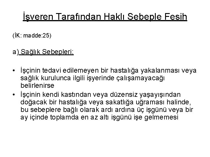 İşveren Tarafından Haklı Sebeple Fesih (İK: madde: 25) a) Sağlık Sebepleri: • İşçinin tedavi