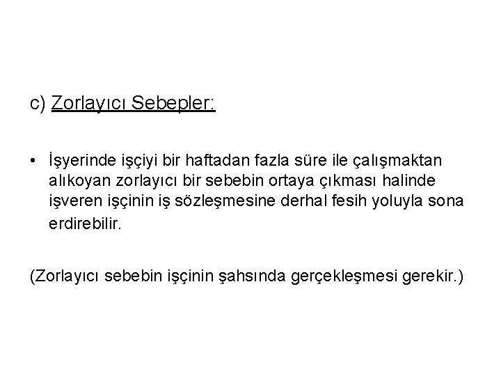 c) Zorlayıcı Sebepler: • İşyerinde işçiyi bir haftadan fazla süre ile çalışmaktan alıkoyan zorlayıcı