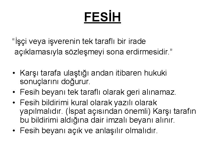 FESİH “İşçi veya işverenin tek taraflı bir irade açıklamasıyla sözleşmeyi sona erdirmesidir. ” •