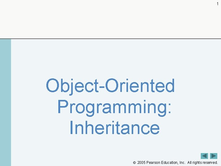 1 Object-Oriented Programming: Inheritance 2005 Pearson Education, Inc. All rights reserved. 