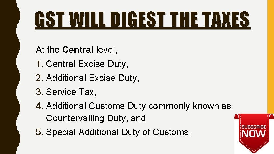 GST WILL DIGEST THE TAXES At the Central level, 1. Central Excise Duty, 2.