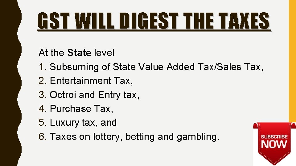 GST WILL DIGEST THE TAXES At the State level 1. Subsuming of State Value