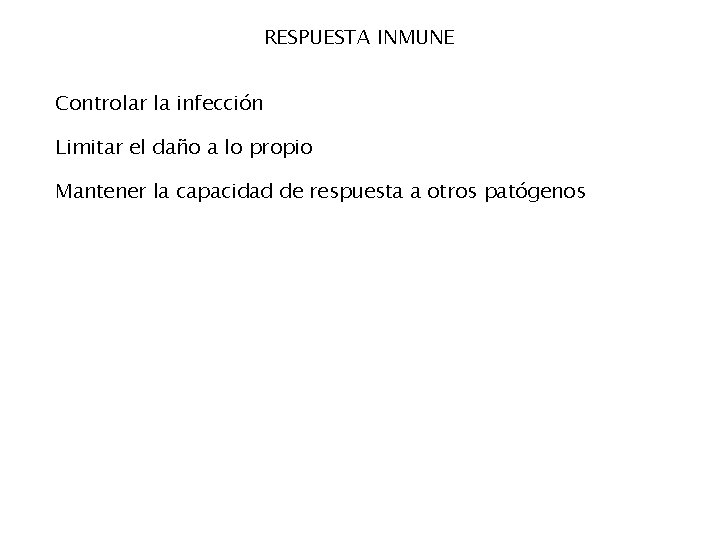 RESPUESTA INMUNE Controlar la infección Limitar el daño a lo propio Mantener la capacidad