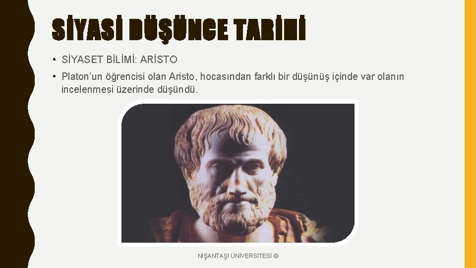 SİYASİ DÜŞÜNCE TARİHİ • SİYASET BİLİMİ: ARİSTO • Platon’un öğrencisi olan Aristo, hocasından farklı