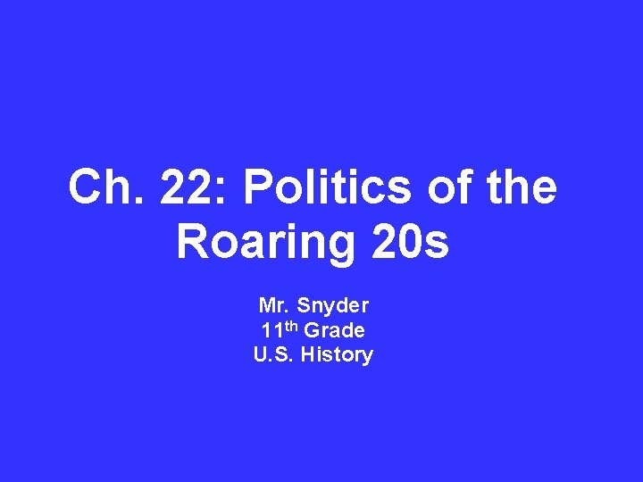 Ch. 22: Politics of the Roaring 20 s Mr. Snyder 11 th Grade U.