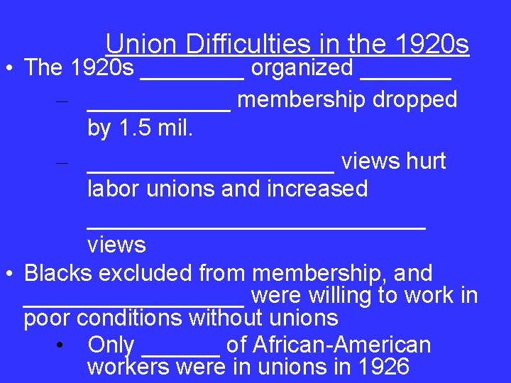Union Difficulties in the 1920 s • The 1920 s ____ organized _______ –