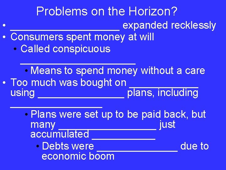 Problems on the Horizon? • __________ expanded recklessly • Consumers spent money at will