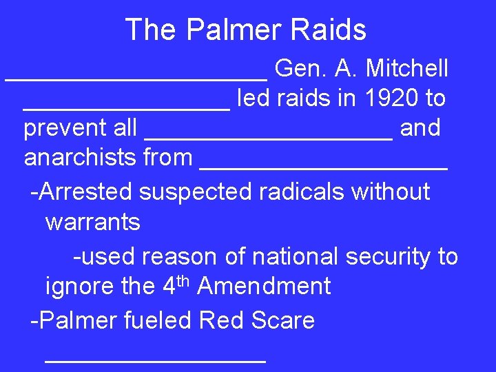 The Palmer Raids __________ Gen. A. Mitchell ________ led raids in 1920 to prevent