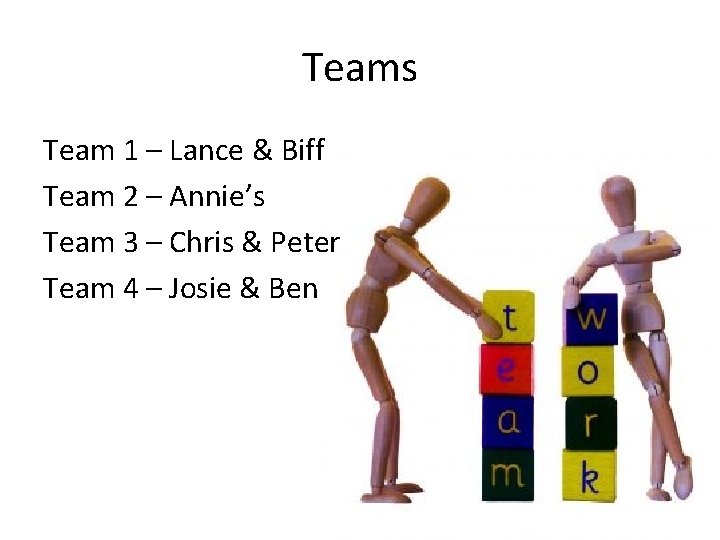 Teams Team 1 – Lance & Biff Team 2 – Annie’s Team 3 –