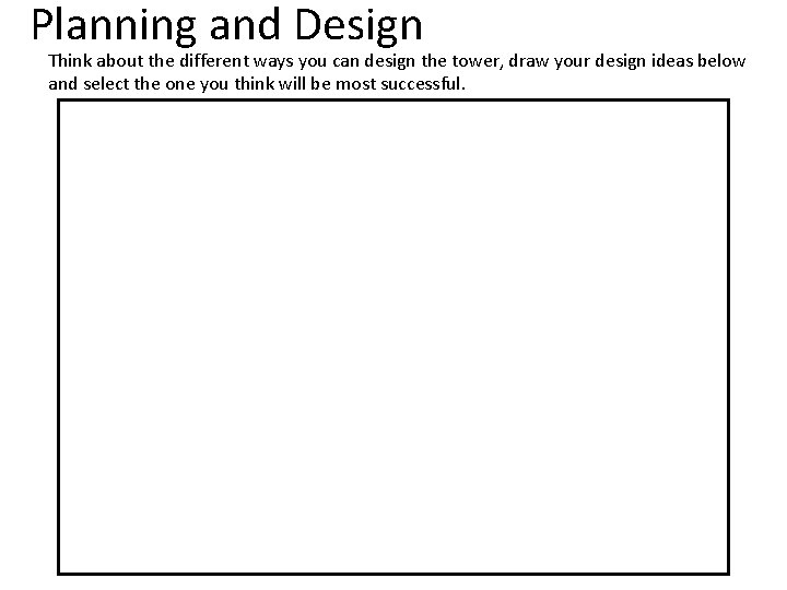 Planning and Design Think about the different ways you can design the tower, draw