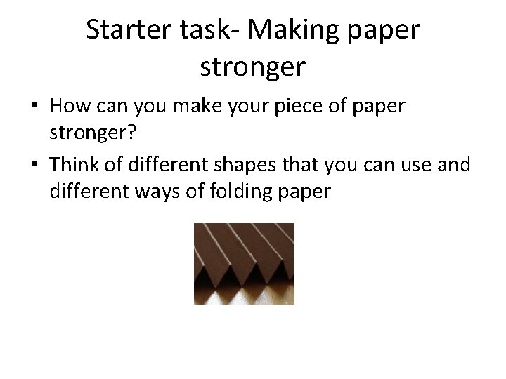 Starter task- Making paper stronger • How can you make your piece of paper