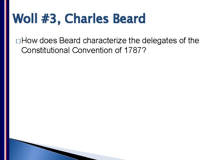 Woll #3, Charles Beard � How does Beard characterize the delegates of the Constitutional