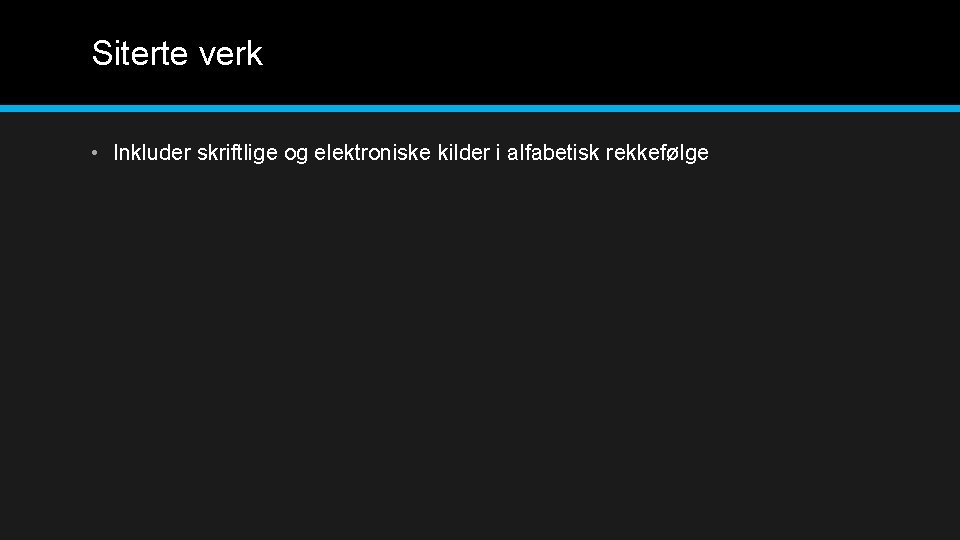 Siterte verk • Inkluder skriftlige og elektroniske kilder i alfabetisk rekkefølge 