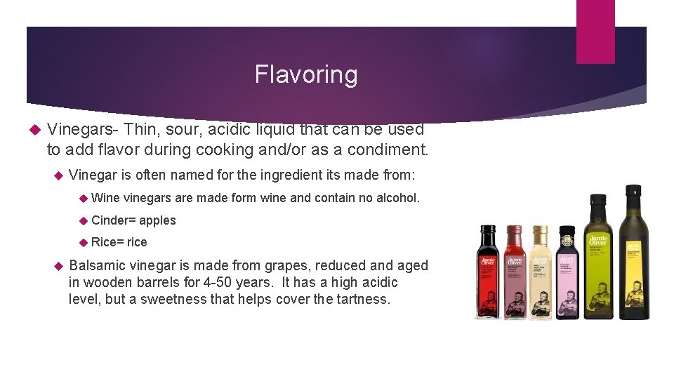 Flavoring Vinegars- Thin, sour, acidic liquid that can be used to add flavor during