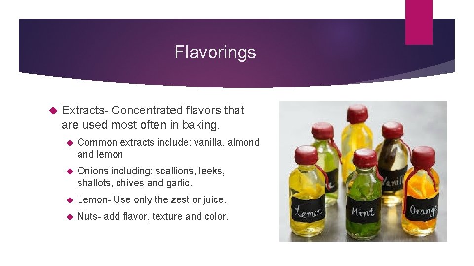 Flavorings Extracts- Concentrated flavors that are used most often in baking. Common extracts include:
