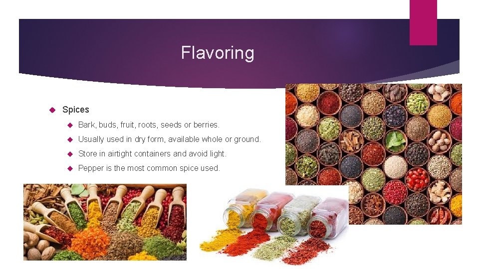 Flavoring Spices Bark, buds, fruit, roots, seeds or berries. Usually used in dry form,
