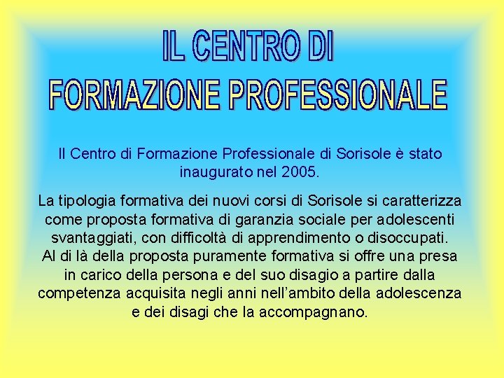 Il Centro di Formazione Professionale di Sorisole è stato inaugurato nel 2005. La tipologia